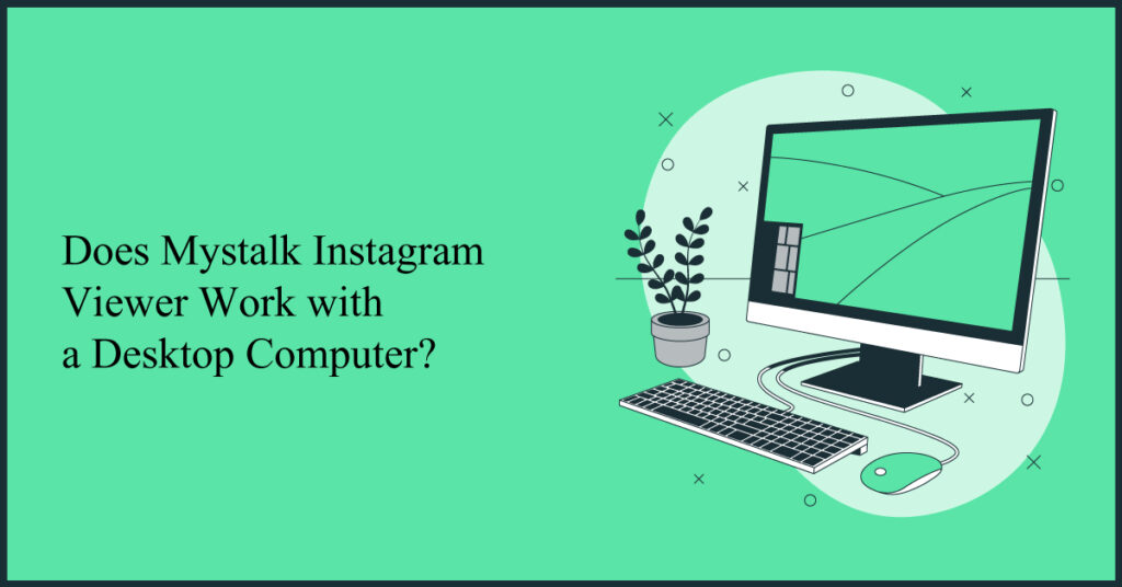 Does Mystalk Instagram Viewer Work with a Desktop Computer?