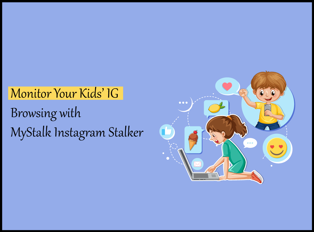 Monitor Your Kids’ IG Browsing with MyStalk Instagram Stalker